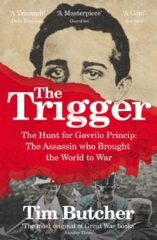 The Trigger : The Hunt for Gavrilo Princip - the Assassin who Brought the World to War