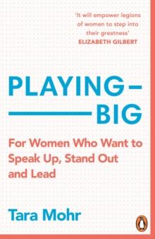 Playing Big : For Women Who Want to Speak Up, Stand Out and Lead