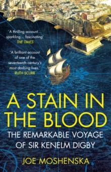 A Stain in the Blood : The Remarkable Voyage of Sir Kenelm Digby