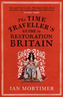 The Time Traveller's Guide to Restoration Britain : Life in the Age of Samuel Pepys, Isaac Newton and The Great Fire of London