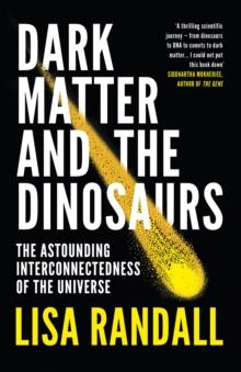 Dark Matter and the Dinosaurs : The Astounding Interconnectedness of the Universe