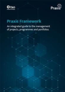 Praxis Framework : An integrated guide to the management of projects, programmes and portfolios