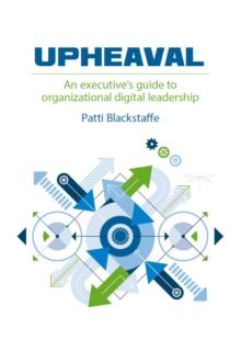 Upheaval : An Executive's Guide to Organizational Digital Leadership