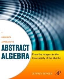 A Concrete Approach to Abstract Algebra : From the Integers to the Insolvability of the Quintic