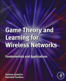 Game Theory and Learning for Wireless Networks : Fundamentals and Applications