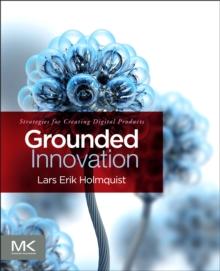 Grounded Innovation : Strategies for Creating Digital Products