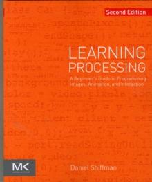 Learning Processing : A Beginner's Guide to Programming Images, Animation, and Interaction