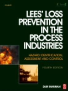 Lees' Loss Prevention in the Process Industries : Hazard Identification, Assessment and Control