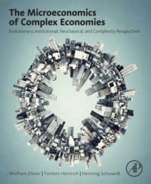 The Microeconomics of Complex Economies : Evolutionary, Institutional, Neoclassical, and Complexity Perspectives