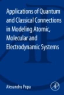 Applications of Quantum and Classical Connections In Modeling Atomic, Molecular and Electrodynamic Systems