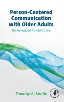 Person-Centered Communication with Older Adults : The Professional Provider's Guide