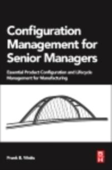 Configuration Management for Senior Managers : Essential Product Configuration and Lifecycle Management for Manufacturing