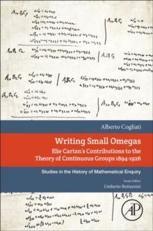 Writing Small Omegas : Elie Cartan's Contributions to the Theory of Continuous Groups 1894-1926