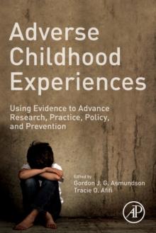 Adverse Childhood Experiences : Using Evidence to Advance Research, Practice, Policy, and Prevention