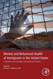 Mental and Behavioral Health of Immigrants in the United States : Cultural, Environmental, and Structural Factors