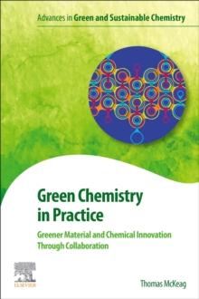 Green Chemistry in Practice : Greener Material and Chemical Innovation through Collaboration