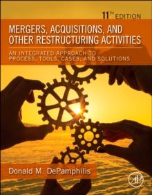 Mergers, Acquisitions, and Other Restructuring Activities : An Integrated Approach to Process, Tools, Cases, and Solutions