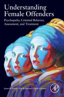 Understanding Female Offenders : Psychopathy, Criminal Behavior, Assessment, and Treatment