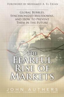 Fearful Rise of Markets, The : Global Bubbles, Synchronized Meltdowns, and How To Prevent Them in the Future,