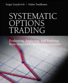 Systematic Options Trading : Evaluating, Analyzing, and Profiting from Mispriced Option Opportunities