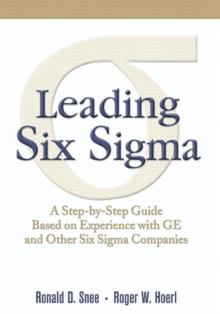 Leading Six Sigma : A Step-by-Step Guide Based on Experience with GE and Other Six Sigma Companies