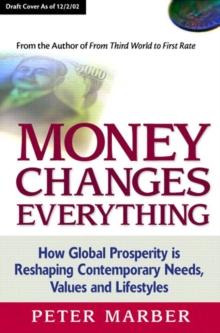 Money Changes Everything : How Global Prosperity is Reshaping Our Needs, Values, and Lifestyles