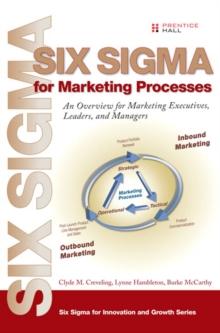 Six Sigma for Marketing Processes : An Overview for Marketing Executives, Leaders, and Managers