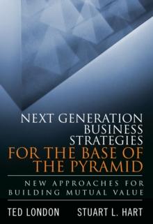 Next Generation Business Strategies for the Base of the Pyramid : New Approaches for Building Mutual Value