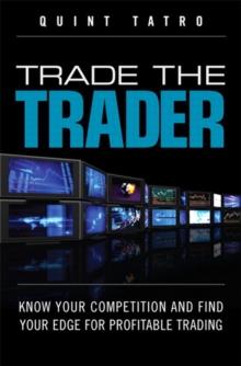 Trade the Trader : Know Your Competition and Find Your Edge for Profitable Trading