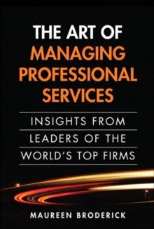 Art of Managing Professional Services, The : Insights from Leaders of the World's Top Firms