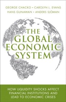 Global Economic System, The : How Liquidity Shocks Affect Financial Institutions and Lead to Economic Crises