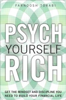 Psych Yourself Rich : Get the Mindset and Discipline You Need to Build Your Financial Life