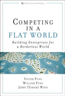 Competing in a Flat World : Building Enterprises for a Borderless World