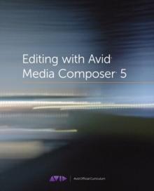 Editing with Avid Media Composer 5 : Avid Official Curriculum