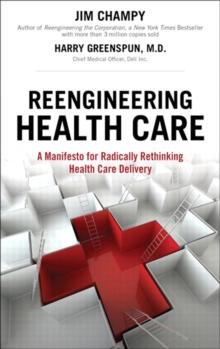 Reengineering Health Care :  A Manifesto for Radically Rethinking Health Care Delivery