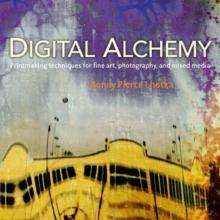 Digital Alchemy : Printmaking techniques for fine art, photography, and mixed media