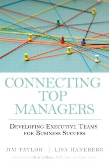 Connecting Top Managers : Developing Executive Teams for Business Success