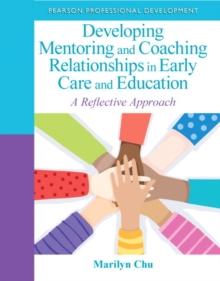 Developing Mentoring and Coaching Relationships in Early Care and Education : A Reflective Approach