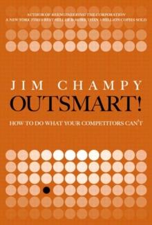 Outsmart! : How to Do What Your Competitors Can't