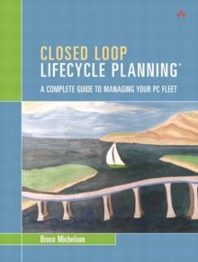 Closed Loop Lifecycle Planning : A Complete Guide to Managing Your PC Fleet