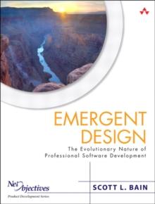 Emergent Design : The Evolutionary Nature of Professional Software Development