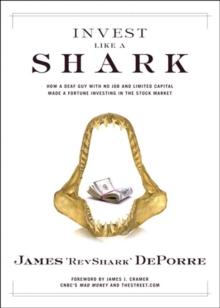 Invest Like a Shark : How a Deaf Guy with No Job and Limited Capital Made a Fortune Investing in the Stock Market