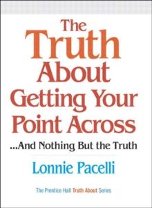 Truth About Getting Your Point Across, The : ...and Nothing But the Truth