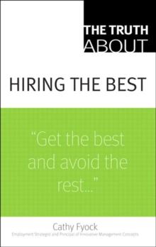 Truth About Hiring the Best, The : ...and Nothing But the Truth