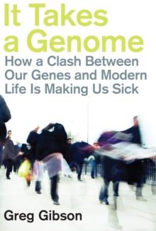 It Takes a Genome : How a Clash Between Our Genes and Modern Life is Making Us Sick