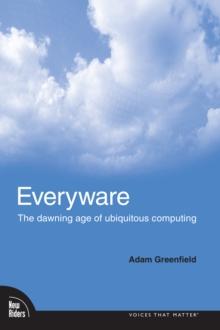 Everyware : The Dawning Age of Ubiquitous Computing