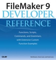 FileMaker 9 Developer Reference : Functions, Scripts, Commands, and Grammars, with Extensive Custom Function Examples