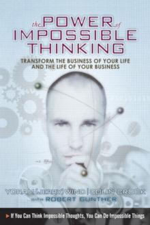 Power of Impossible Thinking, The : Transform the Business of Your Life and the Life of Your Business