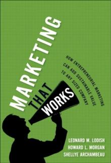 Marketing That Works : How Entrepreneurial Marketing Can Add Sustainable Value to Any Sized Company