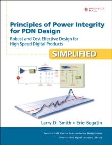 Principles of Power Integrity for PDN Design--Simplified : Robust and Cost Effective Design for High Speed Digital Products